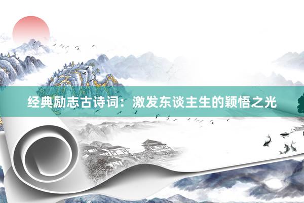 经典励志古诗词：激发东谈主生的颖悟之光